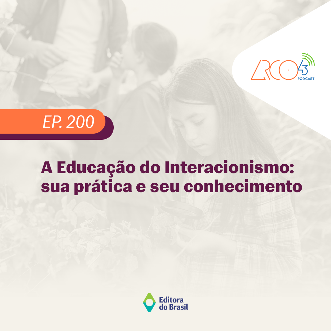 Arco43 #200 | A Educação do Interacionismo, sua prática e seu conhecimento