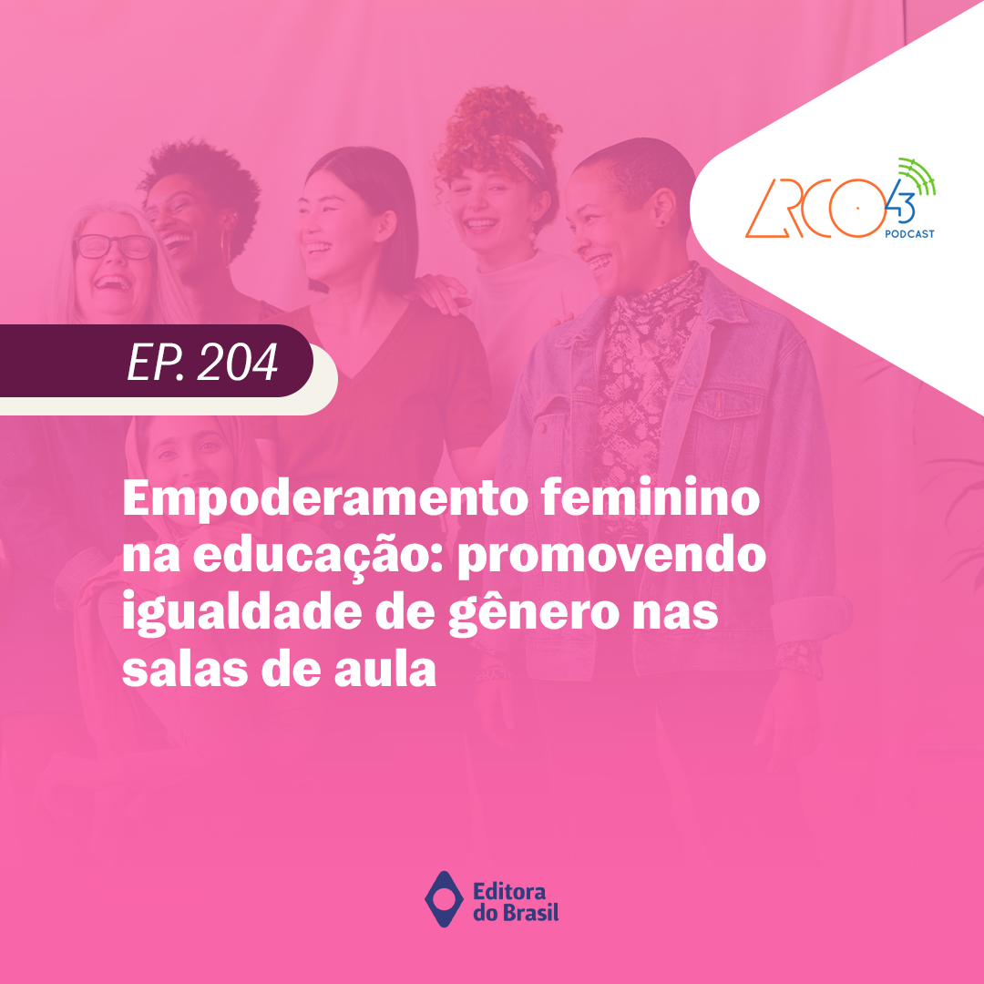Arco43 #204 | Empoderamento feminino na educação: promovendo igualdade de gênero nas salas de aula